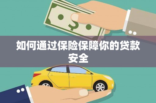 巴音郭楞蒙古如何通过保险保障你的贷款安全