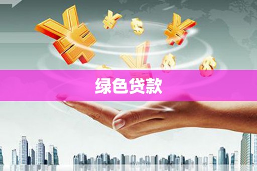 巴音郭楞蒙古绿色贷款