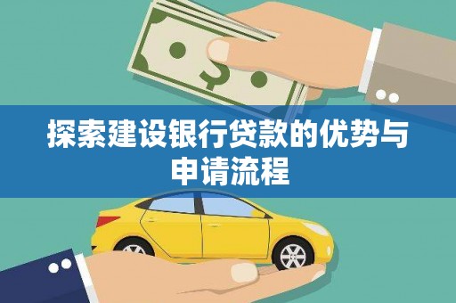 巴音郭楞蒙古探索建设银行贷款的优势与申请流程
