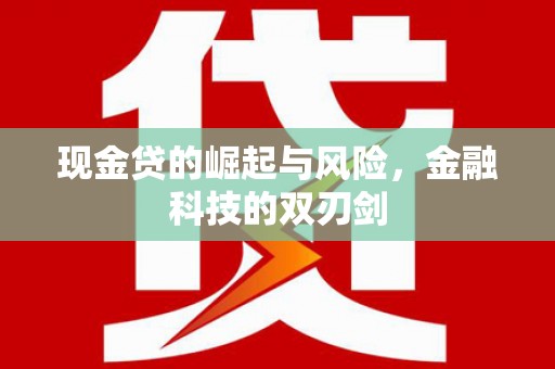 巴音郭楞蒙古现金贷的崛起与风险，金融科技的双刃剑