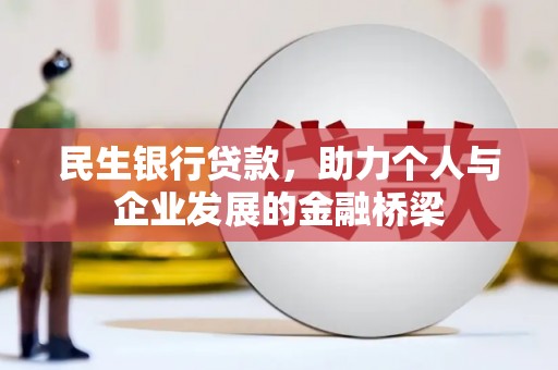 巴音郭楞蒙古民生银行贷款，助力个人与企业发展的金融桥梁