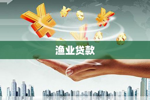 巴音郭楞蒙古渔业贷款