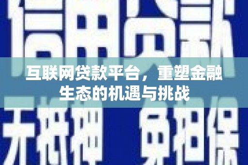 巴音郭楞蒙古互联网贷款平台，重塑金融生态的机遇与挑战