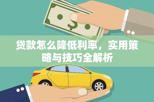 巴音郭楞蒙古贷款怎么降低利率，实用策略与技巧全解析