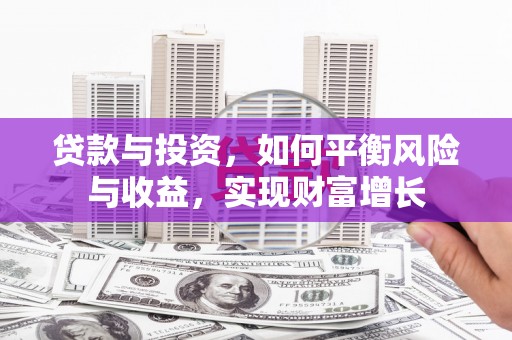 巴音郭楞蒙古贷款与投资，如何平衡风险与收益，实现财富增长