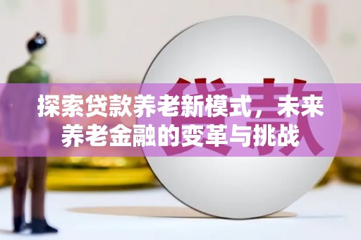 巴音郭楞蒙古探索贷款养老新模式，未来养老金融的变革与挑战