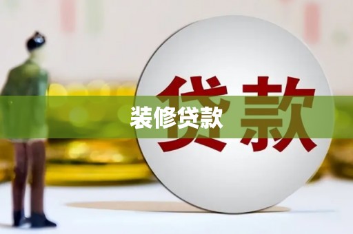 巴音郭楞蒙古装修贷款