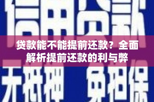 巴音郭楞蒙古贷款能不能提前还款？全面解析提前还款的利与弊
