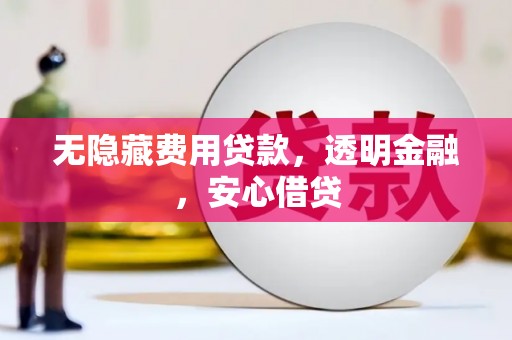 巴音郭楞蒙古无隐藏费用贷款，透明金融，安心借贷