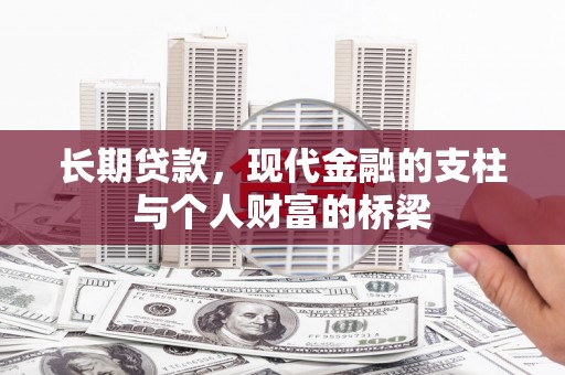 巴音郭楞蒙古长期贷款，现代金融的支柱与个人财富的桥梁