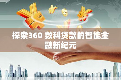 巴音郭楞蒙古探索360 数科贷款的智能金融新纪元