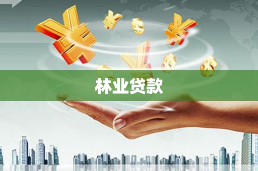 巴音郭楞蒙古林业贷款