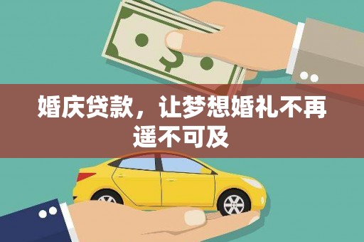 巴音郭楞蒙古婚庆贷款，让梦想婚礼不再遥不可及