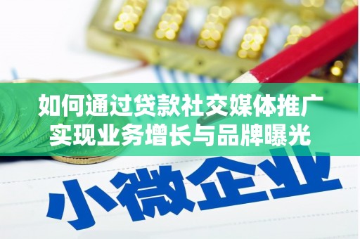 巴音郭楞蒙古如何通过贷款社交媒体推广实现业务增长与品牌曝光