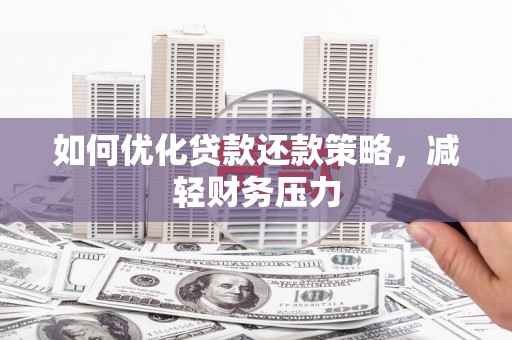 巴音郭楞蒙古如何优化贷款还款策略，减轻财务压力