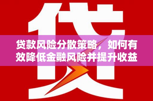 巴音郭楞蒙古贷款风险分散策略，如何有效降低金融风险并提升收益