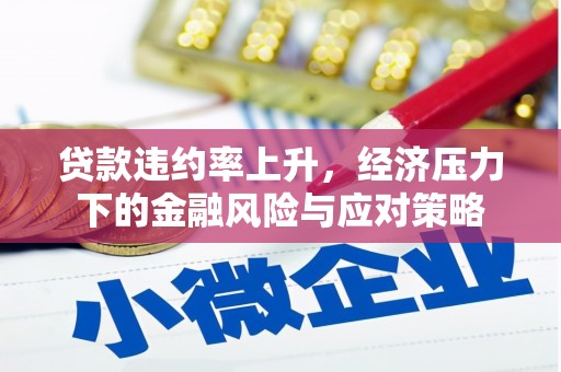 巴音郭楞蒙古贷款违约率上升，经济压力下的金融风险与应对策略