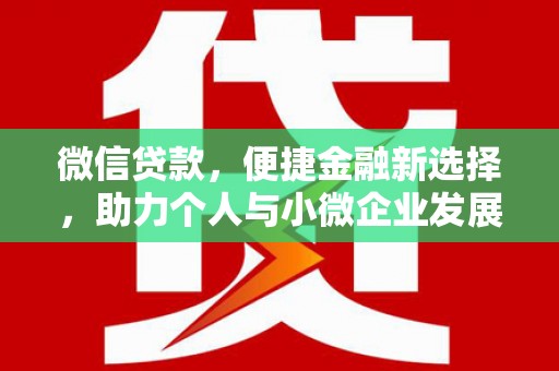 巴音郭楞蒙古微信贷款，便捷金融新选择，助力个人与小微企业发展