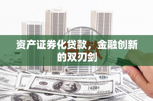 巴音郭楞蒙古资产证券化贷款，金融创新的双刃剑