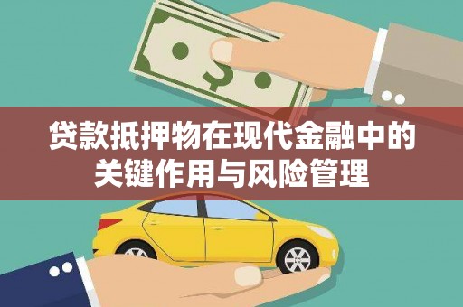 巴音郭楞蒙古贷款抵押物在现代金融中的关键作用与风险管理