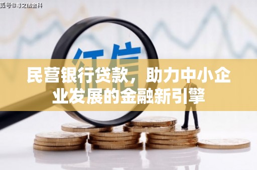 巴音郭楞蒙古民营银行贷款，助力中小企业发展的金融新引擎