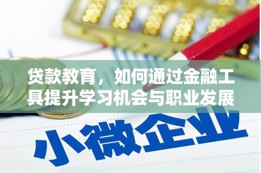 巴音郭楞蒙古贷款教育，如何通过金融工具提升学习机会与职业发展