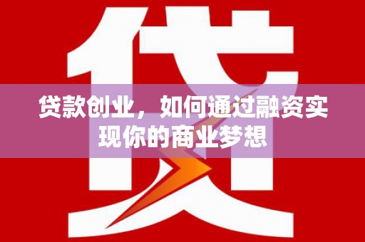 巴音郭楞蒙古贷款创业，如何通过融资实现你的商业梦想