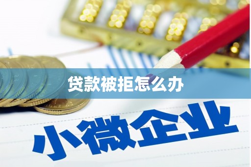 巴音郭楞蒙古贷款被拒怎么办
